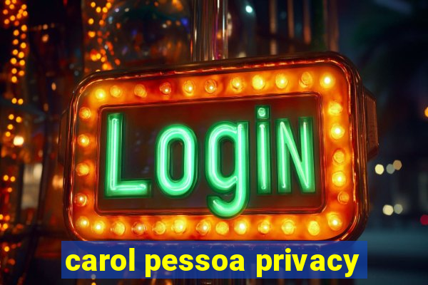 carol pessoa privacy