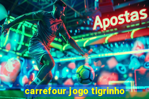 carrefour jogo tigrinho