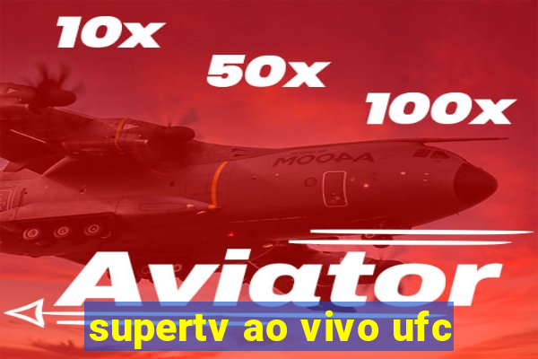 supertv ao vivo ufc