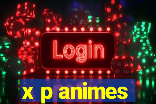 x p animes