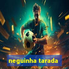 neguinha tarada