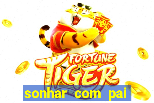 sonhar com pai falecido jogo do bicho