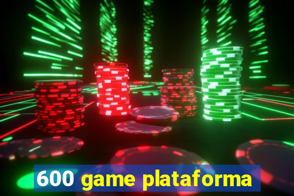 600 game plataforma