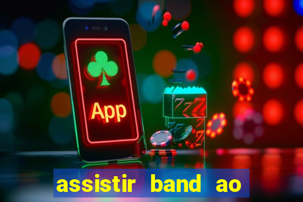 assistir band ao vivo multicanais