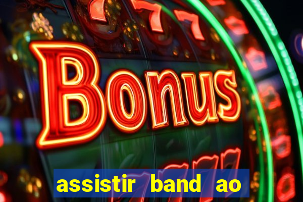 assistir band ao vivo multicanais