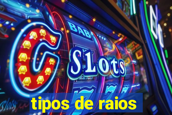 tipos de raios