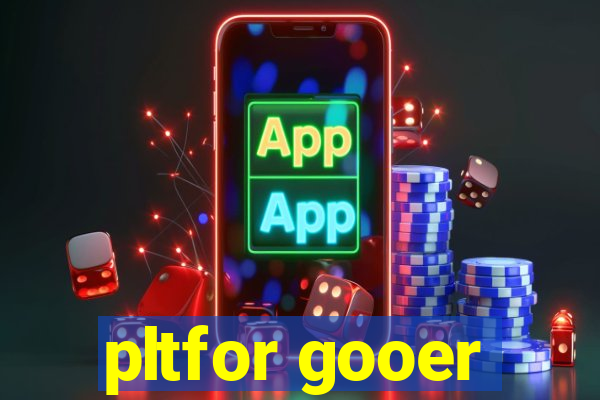 pltfor gooer