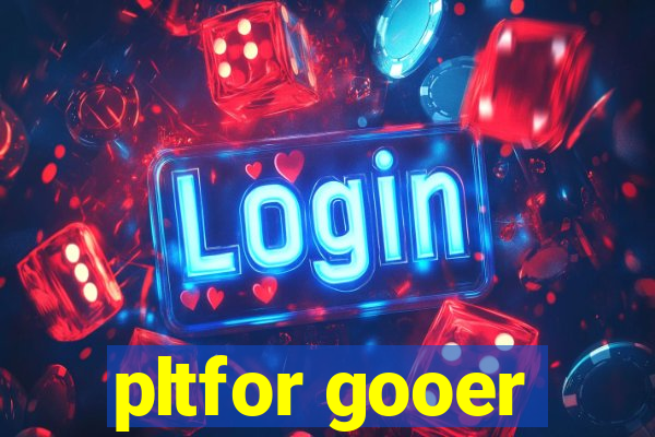 pltfor gooer