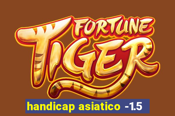 handicap asiatico -1.5