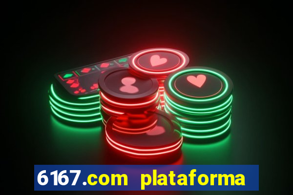 6167.com plataforma de jogos