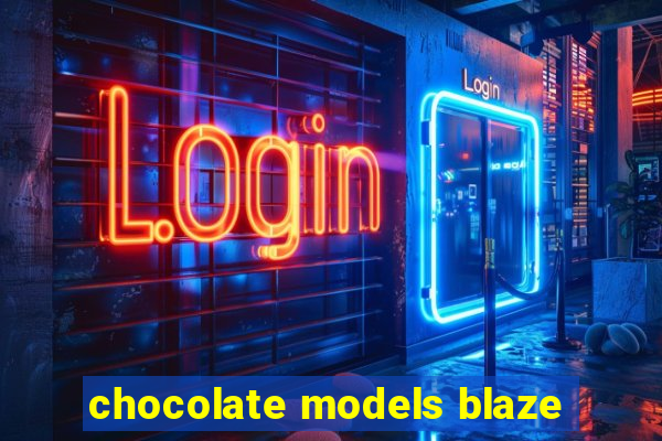 chocolate models blaze