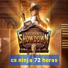 cs ninja 72 horas