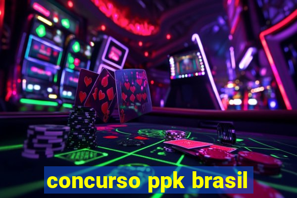 concurso ppk brasil