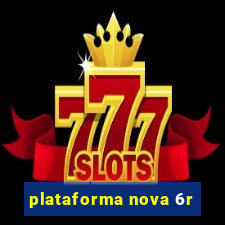 plataforma nova 6r