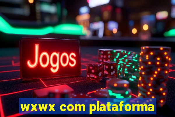 wxwx com plataforma