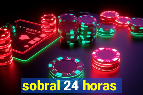 sobral 24 horas