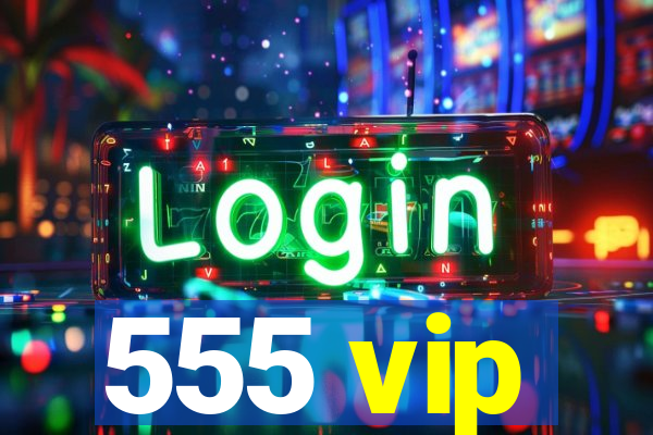 555 vip