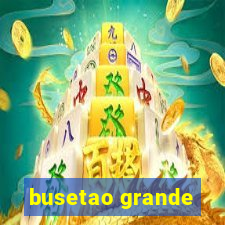 busetao grande