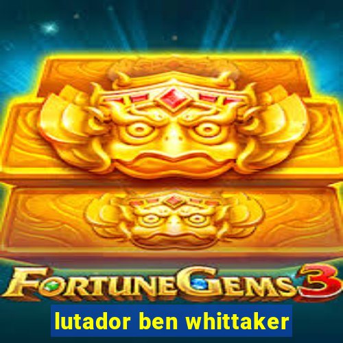 lutador ben whittaker