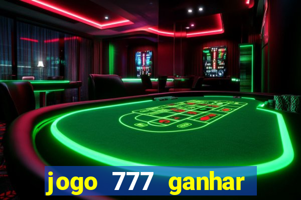 jogo 777 ganhar dinheiro de verdade