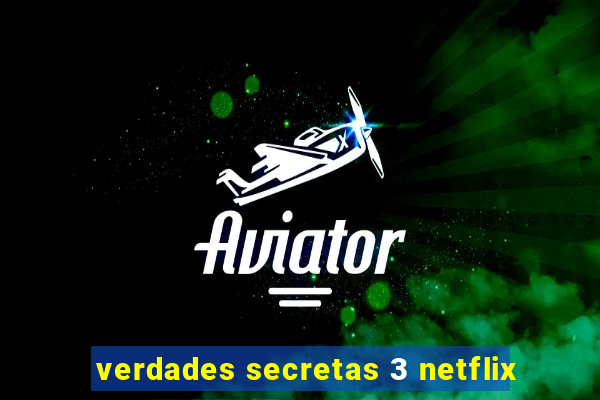 verdades secretas 3 netflix