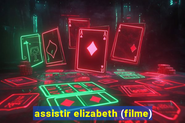 assistir elizabeth (filme)