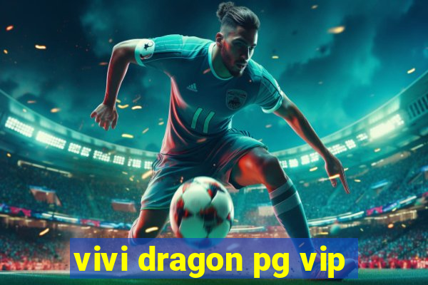 vivi dragon pg vip