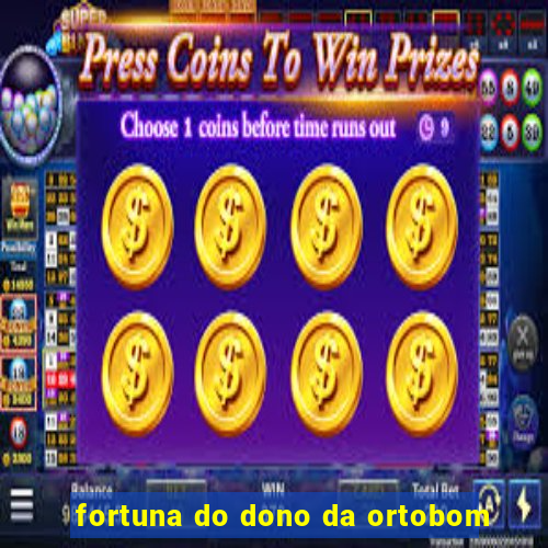 fortuna do dono da ortobom