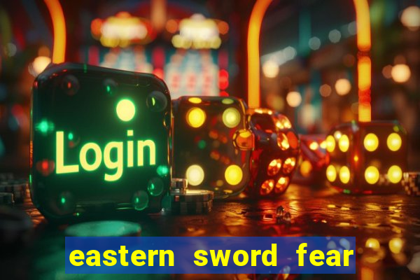 eastern sword fear and hunger