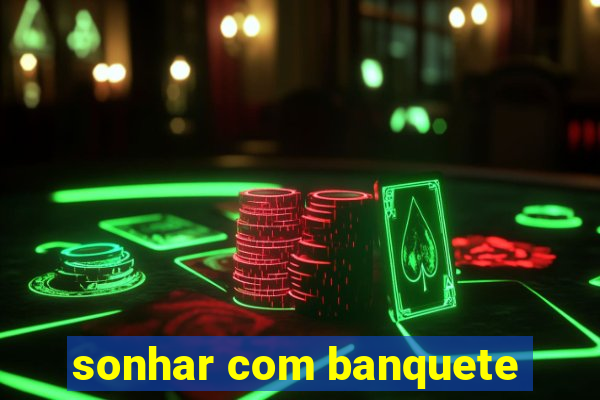 sonhar com banquete