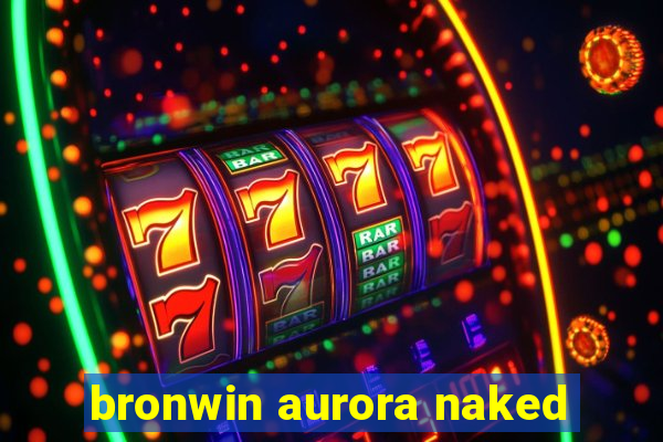 bronwin aurora naked