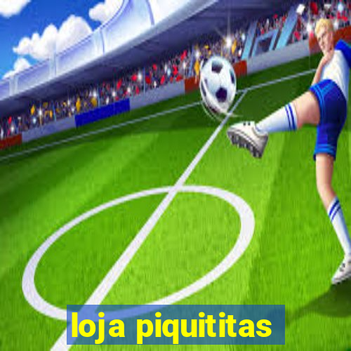 loja piquititas