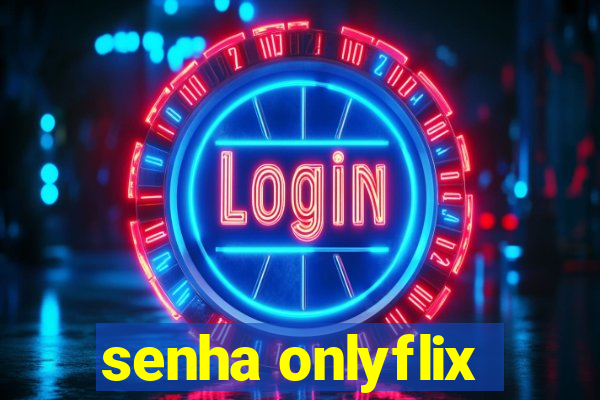 senha onlyflix