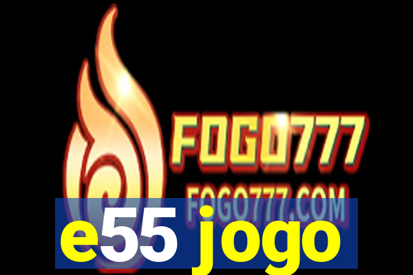 e55 jogo