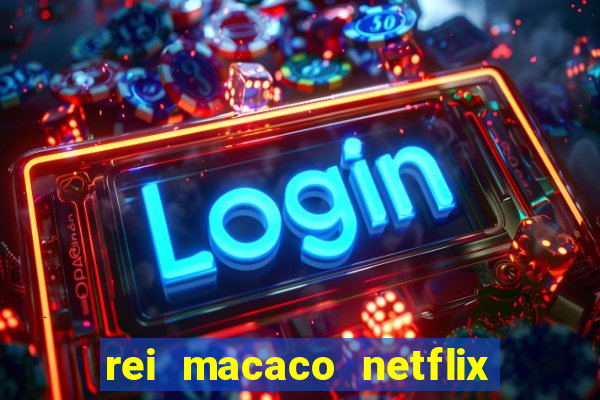 rei macaco netflix 3 temporada