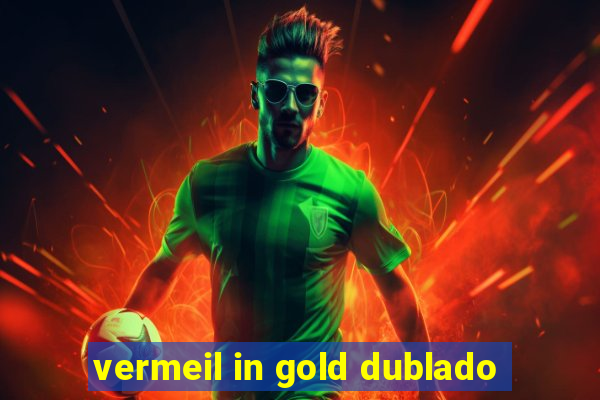 vermeil in gold dublado