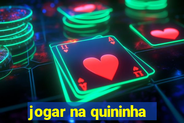 jogar na quininha