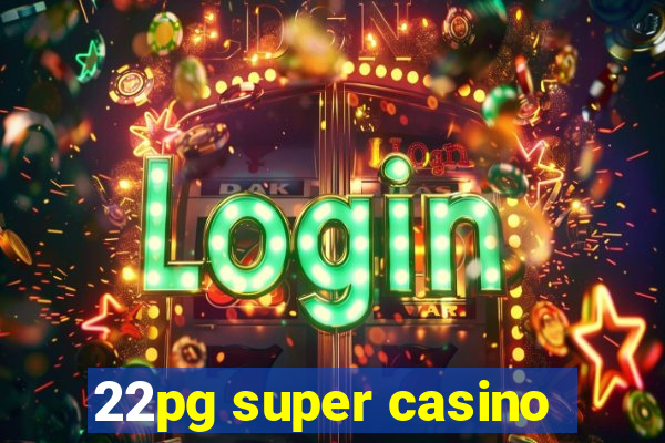 22pg super casino