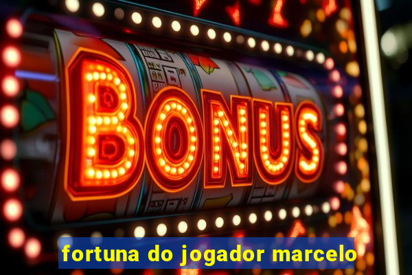 fortuna do jogador marcelo