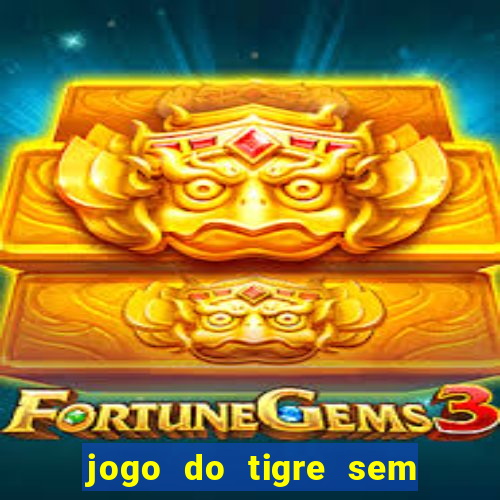 jogo do tigre sem deposito minimo