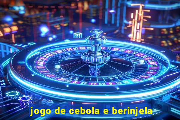 jogo de cebola e berinjela