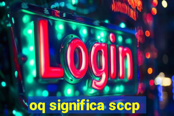 oq significa sccp