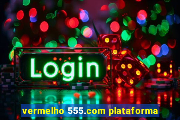 vermelho 555.com plataforma