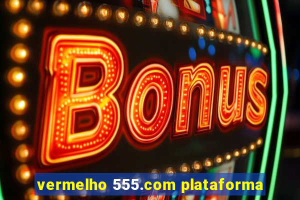 vermelho 555.com plataforma