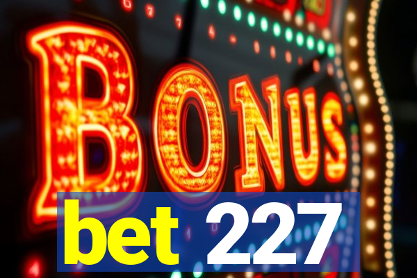 bet 227