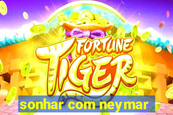 sonhar com neymar