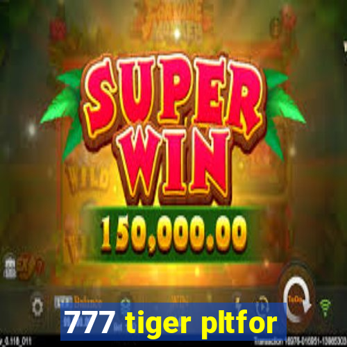 777 tiger pltfor