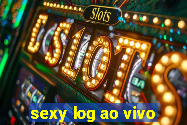 sexy log ao vivo