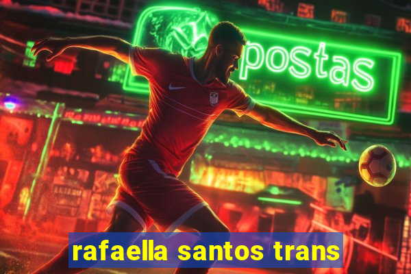 rafaella santos trans