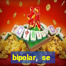 bipolar, se arrepende do que faz